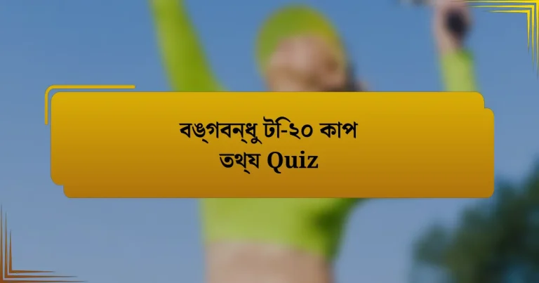 বঙ্গবন্ধু টি-২০ কাপ তথ্য Quiz