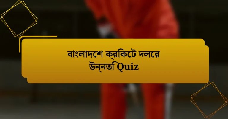 বাংলাদেশ ক্রিকেট দলের উন্নতি Quiz